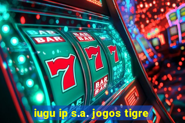 iugu ip s.a. jogos tigre